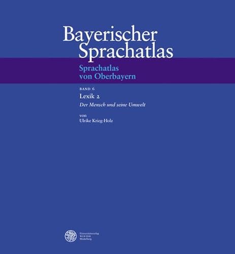 Sprachatlas von Oberbayern, Band 6. Lexik 2: Der Mensch und seine Umwelt. (= Bayerischer Sprachatlas, Regionalteil 6: Sprachatlas von Oberbayern, Band 6/2). - Krieg-Holz, Ulrike