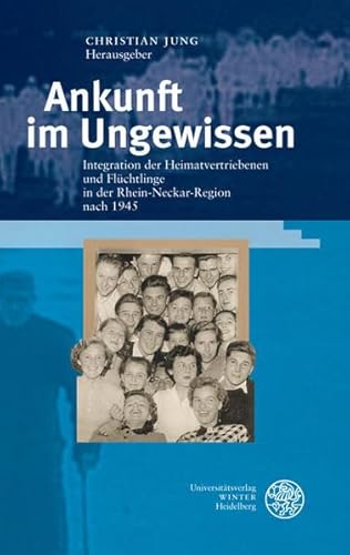 Beispielbild fr Ankunft im Ungewissen: Integration der Heimatvertriebenen und Flchtlinge in der Rhein-Neckar-Region nach 1945 zum Verkauf von medimops