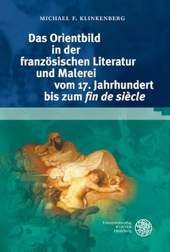 Das Orientbild in der französischen Literatur und Malerei vom 17. Jahrhundert bis zum ,fin de siècle' - Klinkenberg, Michael F.