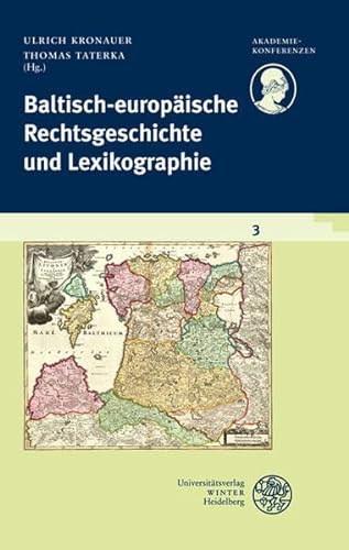 Baltisch-europäische Rechtsgeschichte und Lexikographie. Im Auftrag der Heidelberger Akademie der...