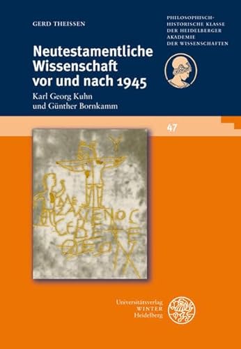 Neutestamentliche Wissenschaft vor und nach 1945 : Karl Georg Kuhn und Günther Bornkamm. Gerd Theissen / Heidelberger Akademie der Wissenschaften. Philosophisch-Historische Klasse: Schriften der Philosophisch-Historischen Klasse der Heidelberger Akademie der Wissenschaften ; Bd. 47 - Theißen, Gerd