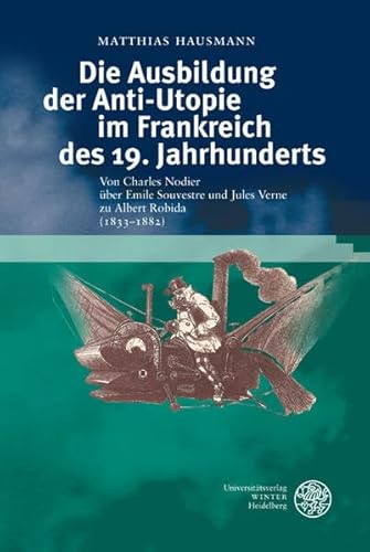 9783825356392: Die Ausbildung der Anti-Utopie im Frankreich des 19. Jahrhunderts: Von Charles Nodier ber Emile Souvestre und Jules Verne zu Albert Robida (1833-1882)