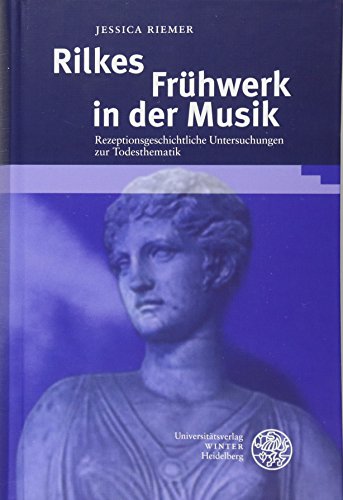 Rilkes Frühwerk in der Musik Rezeptionsgeschichtliche Untersuchungen zur Todesthematik - Riemer, Jessica