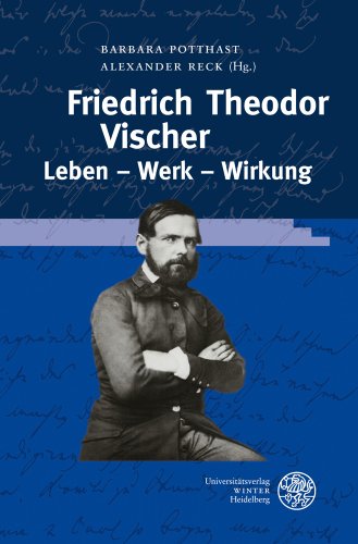 Friedrich Theodor Vischer: Leben - Werk - Wirkung - Hrsg. V. Barbara Potthast U. Alexander Reck; Potthast, Barbara; Reck, Alexander