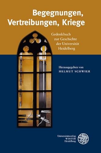 Begegnungen, Vertreibungen, Kriege: Gedenkbuch zur Geschichte der Universität Heidelberg
