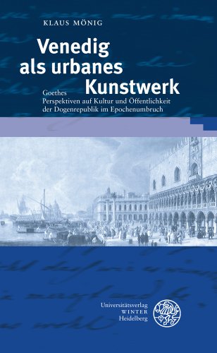 9783825360566: Venedig Als Urbanes Kunstwerk: Goethes Perspektiven Auf Kultur Und Effentlichkeit Der Dogenrepublik Im Epochenumbruch: Goethes Perspektiven Auf Kultur ... Neueren Literaturgeschichte [Dritte Folge])