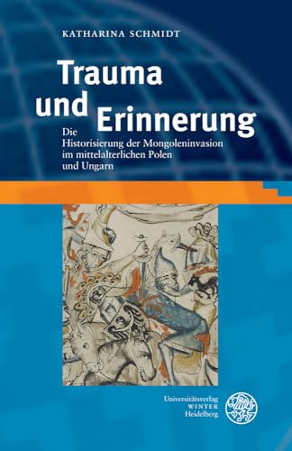 Trauma Und Erinnerung: Die Historisierung Der Mongoleninvasion Im Mittelalterlichen Polen Und Ungarn (Heidelberg Transcultural Studies) (German Edition) (9783825361495) by Schmidt, Dr Katharina