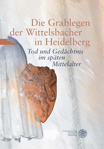 9783825362126: Die Grablegen Der Wittelsbacher in Heidelberg: Tod Und Gedachtnis Im Spaten Mittelalter