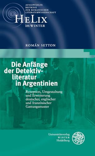 Die Anfänge der Detektivliteratur in Argentinien: Rezeption, Umgestaltung und Erweiterung deutscher, englischer und französischer Gattungsmuster (HeLix im WINTER) - Setton, Román