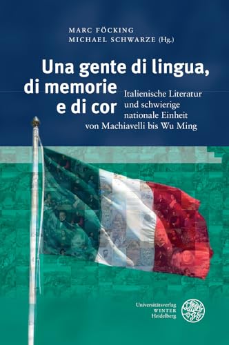 Stock image for Una gente di lingua, di memorie e di cor: Italienische Literatur und schwierige nationale Einheit von Machiavelli bis Wu Ming (Studia Romanica) for sale by medimops