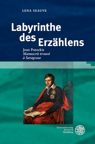 Labyrinthe des Erzählens : Jean Potockis Manuscrit trouvé à Saragosse. Studia Romanica ; Band 193 - Seauve, Lena