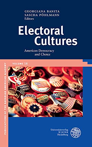 Electoral Cultures: American Democracy and Choice (Publications of the Bavarian American Academy) - Banita, Georgiana and Sascha Pöhlmann