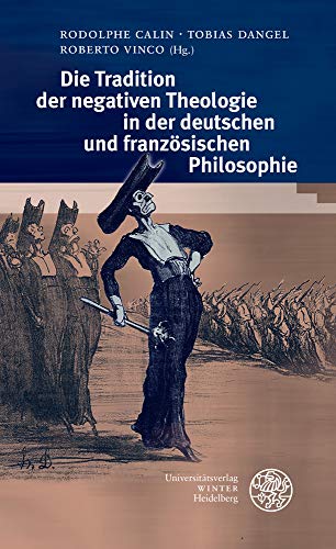 DIE TRADITION DER NEGATIVEN THEOLOGIE IN DER DEUTSCHEN UND FRANZOSISCHEN PHILOSOPHIE - CALIN (R.), DANGEL (T.), VINCO (R.) Hrgb.