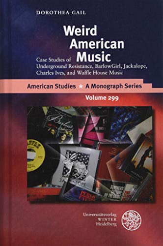 Stock image for Weird American Music: Case Studies of Underground Resistance, BarlowGirl, Jackalope, Charles Ives, and Waffle House Music (American Studies - A Monograph) for sale by Books Unplugged