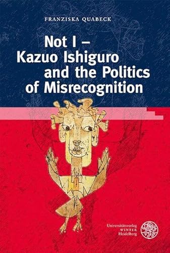 Beispielbild fr Not I - Kazuo Ishiguro and the Politics of Misrecognition zum Verkauf von Blackwell's