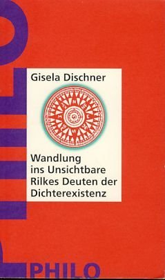 - Wandlung ins Unsichtbare. Rilkes Deuten der Dichterexistenz.