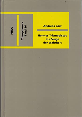 Hermes Trismegistos als Zeuge der Wahrheit. Die christliche Hermetikrezeption von Athenagoras bis La - Löw, Andreas