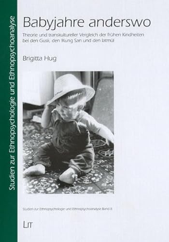 Babyjahre anderswo : Theorie und transkultureller Vergleich der frühen Kindheiten bei den Gusii, den !Kung San und den latmül. Studien zur Ethnopsychologie und Ethnopsychoanalyse ; Bd. 8 - Hug, Brigitta