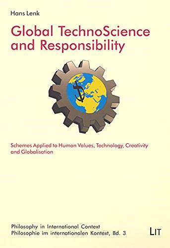 Global TechnoScience and Responsibility: Schemes Applied to Human Values, Technology, Creativity and Globalisation (3) (Philosophy in International ... Kontext. Studies / Abhandlungen) (9783825803926) by Lenk, Hans