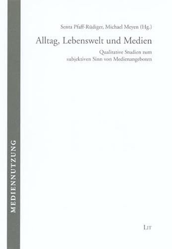 Alltag, Lebenswelt und Medien: Qualitative Studien zum subjektiven Sinn von Medienangeboten (Mediennutzung) - Pfaff-Rüdiger Senta, Meyen Michael