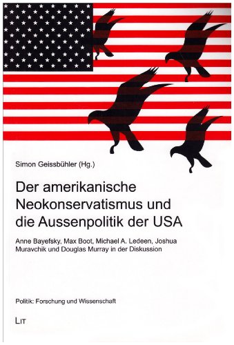 Stock image for Der amerikanische Neokonservatismus und die Aussenpolitik der USA : Anne Bayefsky, Max Boot, Michael A. Ledeen, Joshua Muravchik und Douglas Murray in der Diskussion. Politik 30. for sale by Wissenschaftliches Antiquariat Kln Dr. Sebastian Peters UG