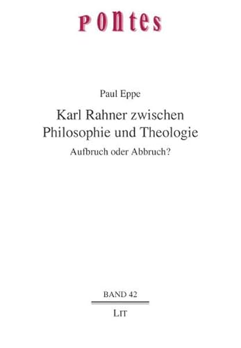 Karl Rahner zwischen Philosophie und Theologie. Aufbruch oder Abbruch? (Pontes, Philosophisch-theologische Brückenschläge Band 42) - Eppe, Paul