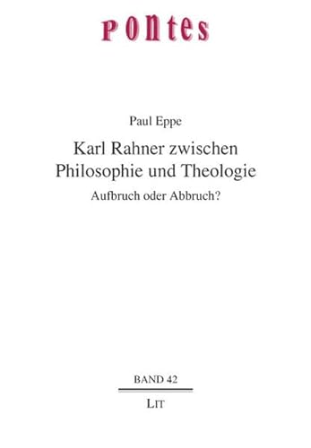 Karl Rahner zwischen Philosophie und Theologie. Aufbruch oder Abbruch? (Pontes, Philosophisch-theologische Brückenschläge Band 42) - Eppe, Paul