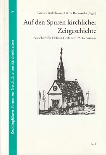 Auf den Spuren kirchlicher Zeitgeschichte. Festschrift für Helmut Geck zum 75. Geburtstag. - Brakelmann, Günter / Burkowski, Peter (Hrsg.)