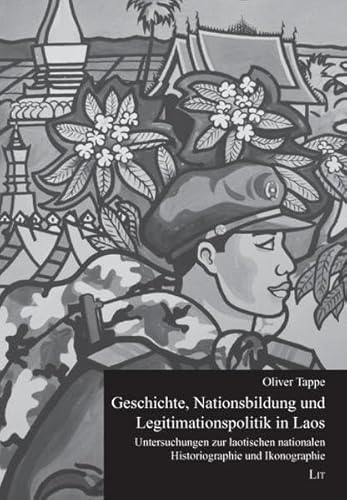 Stock image for Geschichte, Nationsbildung und Legitimationspolitik in Laos Untersuchungen zur laotischen nationalen Historiographie und Ikonographie for sale by Buchpark