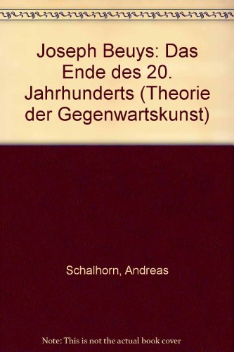 Joseph Beuys: Das Ende des 20. Jahrhunderts (Theorie der Gegenwartskunst) (German Edition) (9783825822361) by Schalhorn, Andreas