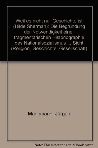 Beispielbild fr Weil es nicht nur Geschichte ist" : (Hilde Sherman). Die Begrndung der Notwendigkeit einer fragmentarischen Historiographie des Nationalsozialismus aus politisch-theologischer Sicht. zum Verkauf von Antiquariat Bader Tbingen