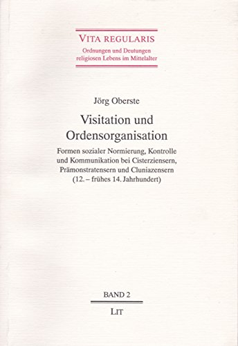 Visitation und Ordensorganisation: Formen sozialer Normierung, Kontrolle und Kommunikation - OBERSTE, Jorg