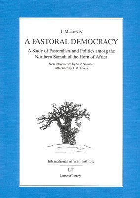A Pastoral Democracy: A Study of Pastoralism and Politics among the Northern Somali of the Horn of Africa - Lewis, I. M.