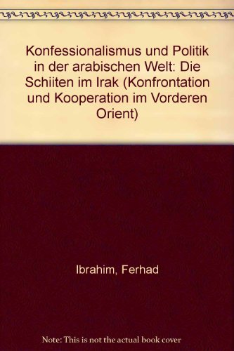 Konfessionalismus und Politik in der arabischen Welt: Die Schiiten im Irak (Konfrontation und Kooperation im Vorderen Orient) (German Edition) (9783825833503) by Ibrahim, Ferhad