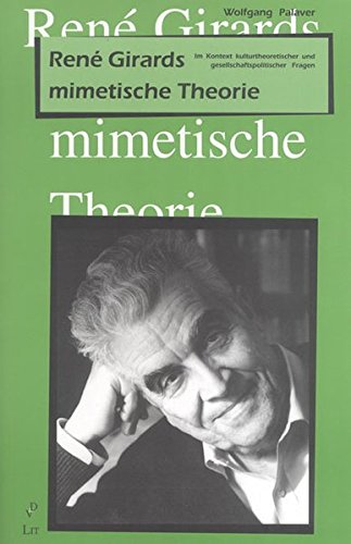 Rene Girards mimetische Theorie: Im Kontext kulturtheoretischer und gesellschaftspolitischer Fragen - Wolfgang Palaver