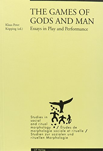 The Games of Gods and Man: Essays in Play and Performance (Studien Zur Sozialen Und Rituellen Morphologie / Studies in Social and Ritual Morphology / Etudes De Morphologie Sociale Et Rituelle, Band 2) - Köpping Klaus P