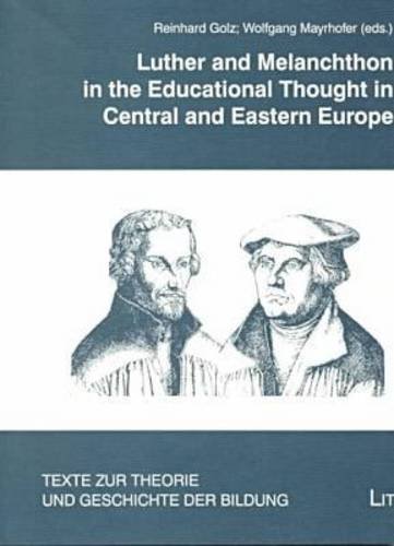Stock image for Luther and Melanchton in the Educational Thought of Central and Eastern Europe [Texte zur Theorie und Geschichte der Bildung, Band 10] for sale by Windows Booksellers