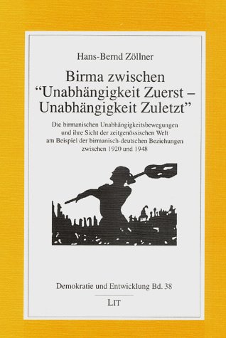 Birma zwischen "UnabhaÌˆngigkeit zuerst, UnabhaÌˆngigkeit zuletzt": Die birmanische UnabhaÌˆngigkeitsbewegungen und ihre Sicht der zeitgenoÌˆssischen Welt ... (Demokratie und Entwicklung) (German Edition) (9783825843601) by ZoÌˆllner, Hans-Bernd