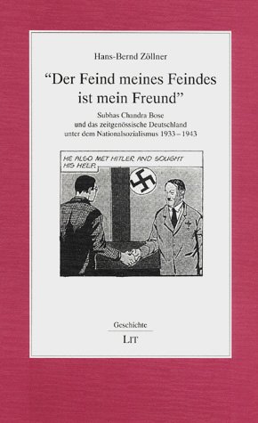 Der Feind meines Feindes ist mein Freund: Subhas Chandra Bose und das zeitgenoÌˆssische Deutschland unter dem Nationalsozialismus, 1933-1943 (Geschichte) (German Edition) (9783825844783) by ZoÌˆllner, Hans-Bernd