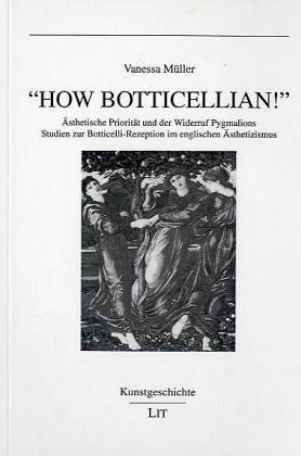 "How Botticellian!": AÌˆsthetische PrioritaÌˆt und der Widerruf Pygmalions : Studien zur Botticelli-Rezeption im englischen AÌˆsthetizismus (Kunstgeschichte) (German Edition) (9783825850043) by MuÌˆller, Vanessa