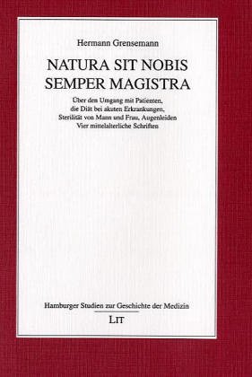 Imagen de archivo de Natura sit nobis semper magistra: ber den Umgang mit Patienten, die Dit bei akuten Erkrankungen, Sterilitt von Mann und Frau, Augenleiden : vier mittelalterliche Schriften (Hamburger Studien zur Geschichte der Medizin) a la venta por Salsus Books (P.B.F.A.)