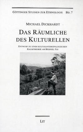 Das Räumliche des Kulturellen. Entwurf zu einer kulturanthropologischen Raumtheorie am Beispiel Fiji - Dickhardt Michael