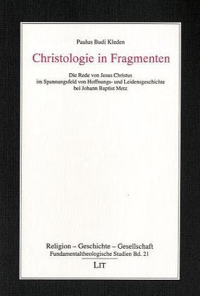 Christologie in Fragmenten: Die Rede von Jesus Christus im Spannungsfeld von Hoffnungs- und Leide...