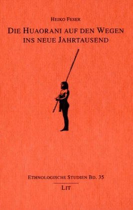 Die Huaorani auf den Wegen ins neue Jahrtausend. Ethnologische Studien ; Bd. 35 - Feser, Heiko