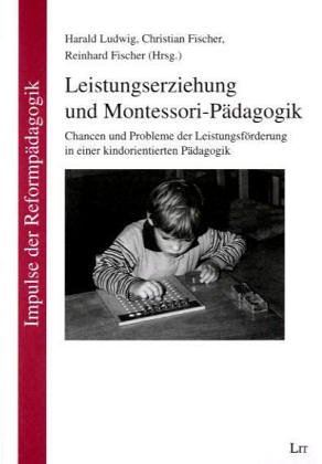 Leistungserziehung und Montessori-Pädagogik. Chancen und Probleme der Leistungsförderung in einer kindorientierten Pädagogik - Ludwig, Harald, Christian Fischer und Reinhard (Hg.) Fischer