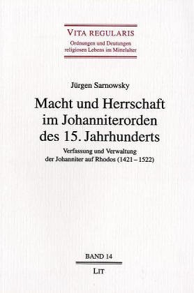 Macht und Herrschaft im Johanniterorden des 15. Jahrhunderts : Verfassung und Verwaltung der Johanniter auf Rhodos (1421 - 1522). Vita regularis ; Bd. 14 - Sarnowsky, Jürgen