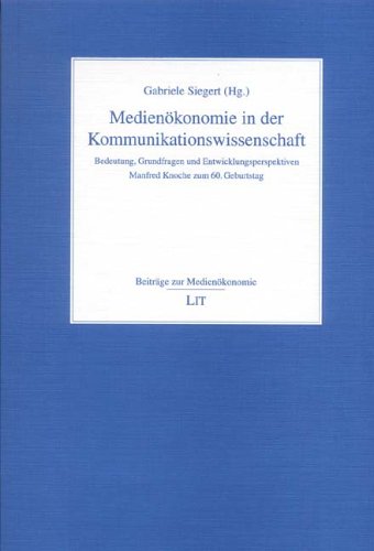 Medienökonomie in der Kommunikationswissenschaft Bedeutung, Grundfragen und Entwicklungsperspektiven / Manfred Knoche zum 60. Geburtstag - Siegert, Gabriele