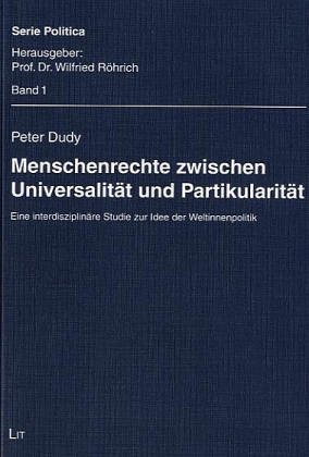 Menschenrechte zwischen Universalität und Partikularität. eine interdisziplinäre Studie zur Idee der Weltinnenpolitik, - Dudy, Peter