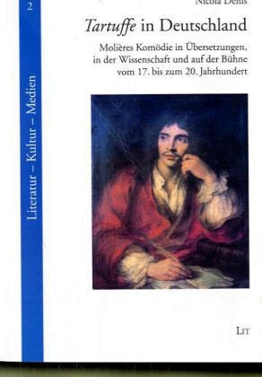 Tartuffe in Deutschland. Molières Komödie in Übersetzungen, in der Wissenschaft und auf der Bühne vom 17. bis zum 20. Jahrhundert - Denis Nicola