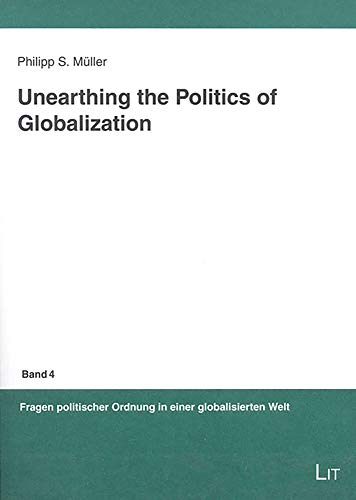 Imagen de archivo de Unearthing the Politics of Globalization (4) (Fragen politischer Ordnung in einer globalisierten Welt) a la venta por Brook Bookstore